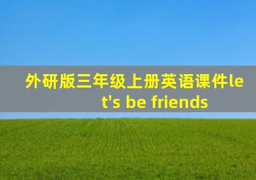 外研版三年级上册英语课件let's be friends